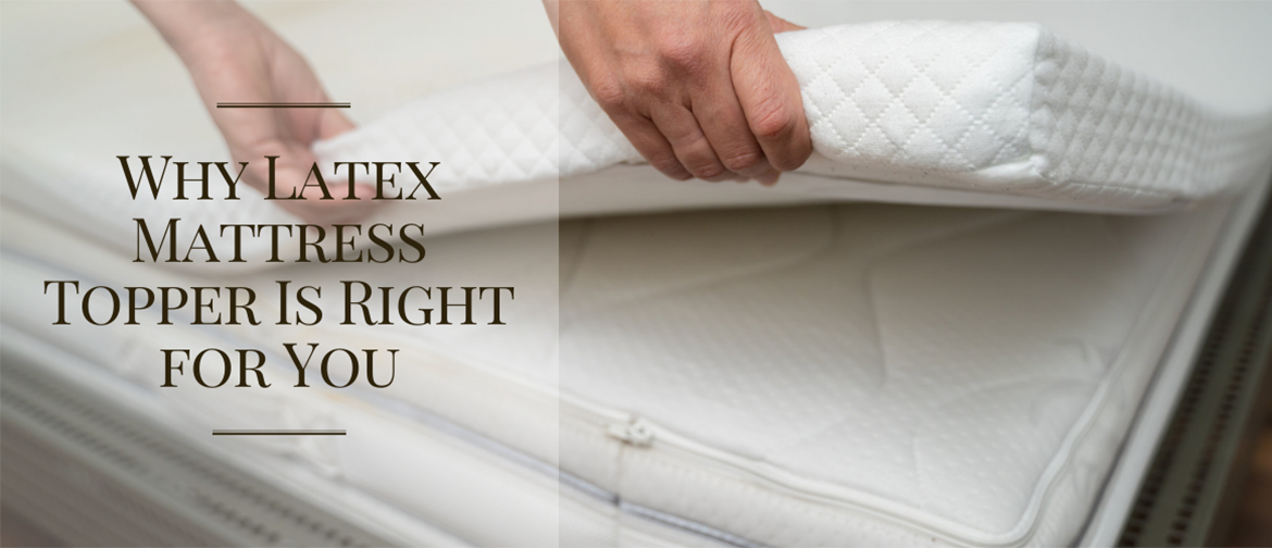 Why Latex Mattress Topper Is Right for You?