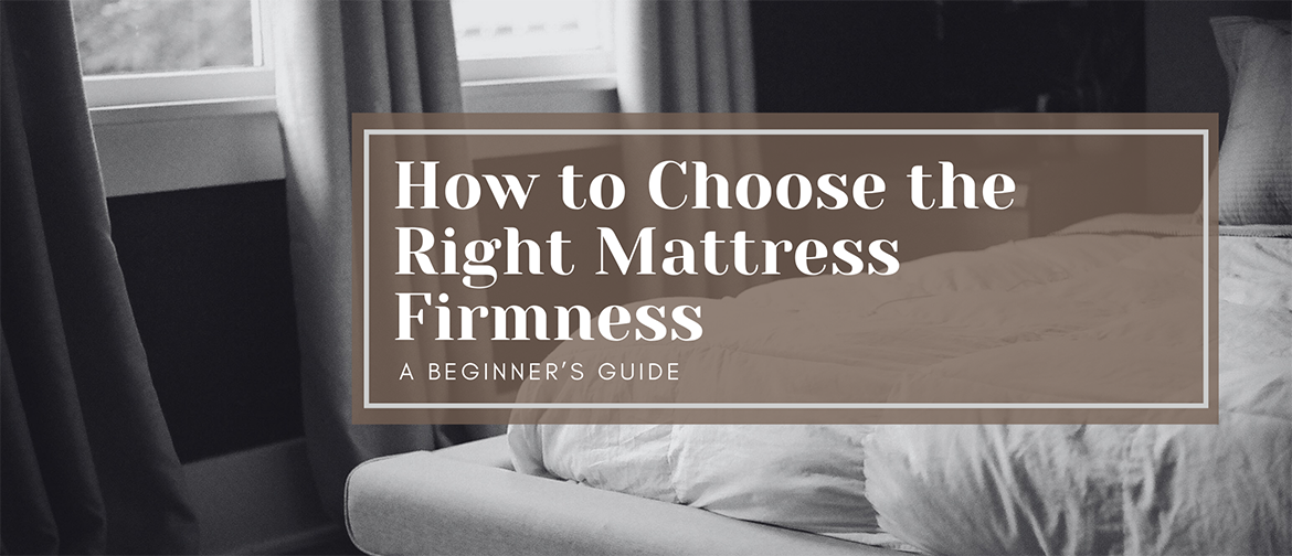 How to Choose the Right Mattress Firmness: A Beginner’s Guide